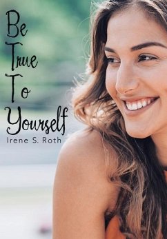 Be True to Yourself - Roth, Irene S.