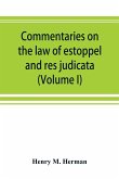 Commentaries on the law of estoppel and res judicata (Volume I)