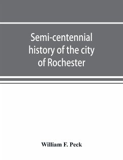 Semi-centennial history of the city of Rochester - F. Peck, William