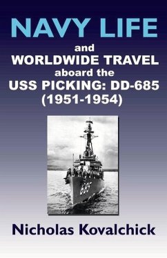 Navy Life and Wordwide Travel on the USS Picking (DD-685) 1951-1954: Volume 1 - Kovalchick, Nicholas