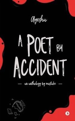 A Poet by Accident: An Anthology by Mistake - Ayesha