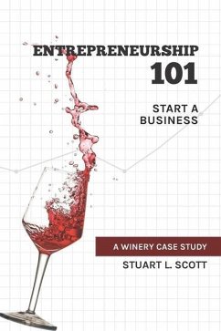 Entrepreneurship 101: Start a Business: A winery case study - Scott, Stuart L.