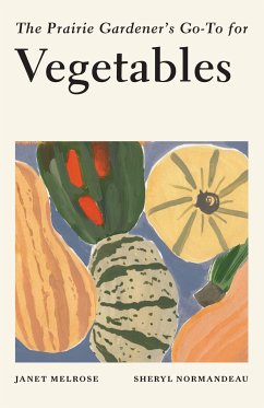 The Prairie Gardener's Go-To for Vegetables - Melrose, Janet; Normandeau, Sheryl