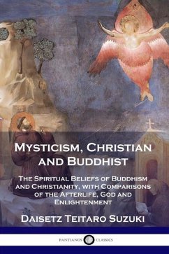 Mysticism, Christian and Buddhist: The Spiritual Beliefs of Buddhism and Christianity, with Comparisons of the Afterlife, God and Enlightenment - Suzuki, Deisetz Teitaro