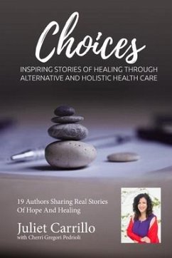 Juliet Carrillo Choices: Inspiring Stories of Healing Through Alternative And Holistic Health Care - Gregori-Pedrioli, Cherri; Carrillo, Juliet