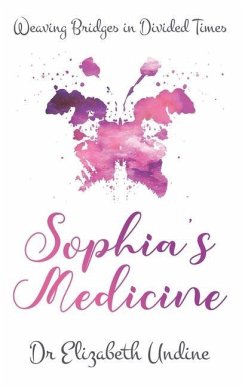 Sophia's Medicine: Weaving Bridges in Divided Times - Undine, Elizabeth