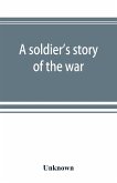 A soldier's story of the war; including the marches and battles of the Washington artillery, and of other Louisiana troops