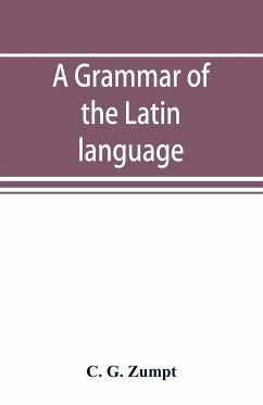 A grammar of the Latin language - G. Zumpt, C.