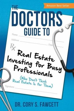 The Doctors Guide to Real Estate Investing for Busy Professionals - Fawcett, Cory S.