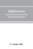 Adolescence; its psychology and its relations to physiology, anthropology, sociology, sex, crime, religion and education (Volume I)