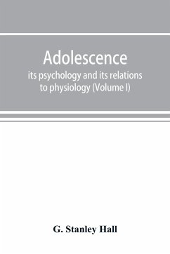 Adolescence; its psychology and its relations to physiology, anthropology, sociology, sex, crime, religion and education (Volume I) - Stanley Hall, G.