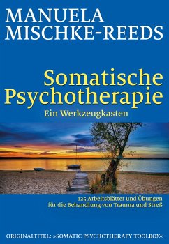 Somatische Psychotherapie - ein Werkzeugkasten - Mischke-Reeds, Manuela
