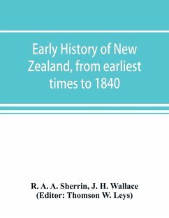 Early history of New Zealand, from earliest times to 1840 - A. A. Sherrin, R.; H. Wallace, J.