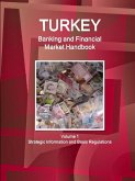 Turkey Banking and Financial Market Handbook - Volume 1 Strategic Information and Basic Regulations