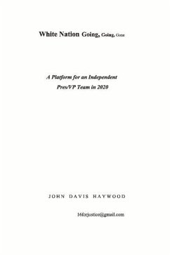 White Nation Going, Going, Gone: A Platform for an Independent Pres/VP Team in 2020 Volume 1 - Haywood, John