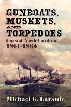 Gunboats, Muskets, and Torpedoes: Coastal North Carolina, 1861-1865 - Laramie, Michael G.