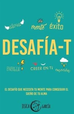 Desafía-T: El desafío que necesita tu mente para conseguir el sueño de tu alma - García, Jesica