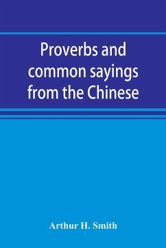 Proverbs and common sayings from the Chinese - H. Smith, Arthur