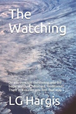 The Watching: Do you ever get the feeling you are being watched, observed, monitored? There is a reason you feel that way. - Hargis, Lg