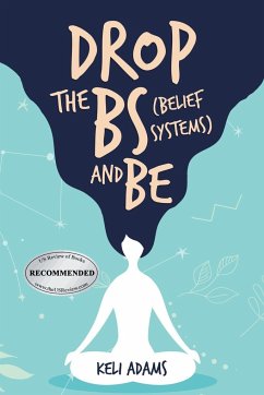 Drop the Bs (Belief Systems) and Be - Adams, Keli