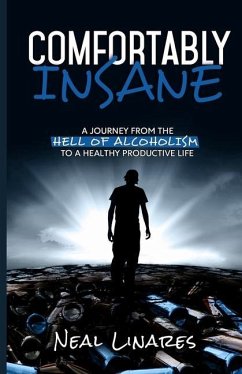 Comfortably Insane: A Journey From The Hell Of Alcoholism To A Healthy Productive Life - Linares, Neal