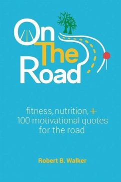 On the Road: Fitness, Nutrition, + 100 Motivational Quotes for the Road - Walker, Robert B.