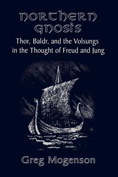 Northern Gnosis: Thor, Baldr, and the Volsungs in the Thought of Freud and Jung - Mogenson, Greg