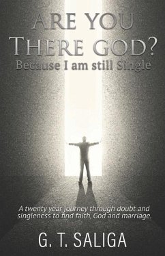 Are you there God? Because I am still single.: A twenty year journey through doubt and singleness to find faith, God and marriage. - Saliga, G. T.