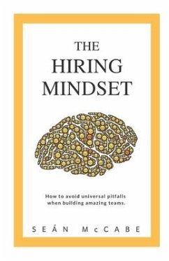 The Hiring Mindset: How to avoid universal pitfalls when building amazing teams. - McCabe, Sean