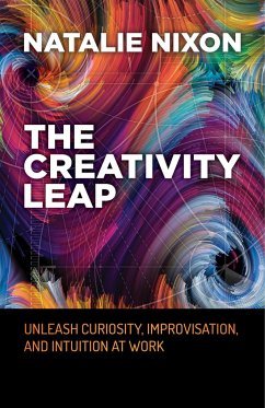 The Creativity Leap: Unleash Curiosity, Improvisation, and Intuition at Work - Nixon, Natalie