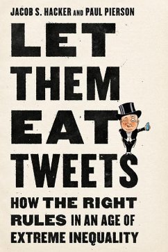Let Them Eat Tweets: How the Right Rules in an Age of Extreme Inequality - Hacker, Jacob S.; Pierson, Paul