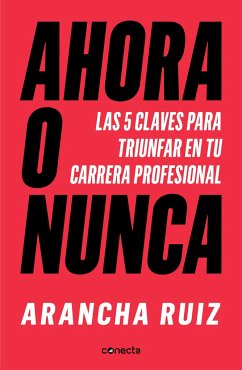 Ahora O Nunca: 5 Claves Para Dar Grandes Pasos En Tu Carrera Profesional / It's Now or Never - Ruiz, Arancha