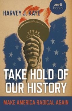 Take Hold of Our History: Make America Radical Again - Kaye, Harvey