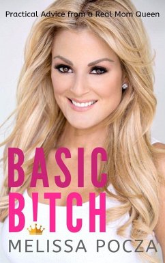 Basic Bitch!: Practical Advice from a Real Mom Queen - Pocza, Melissa