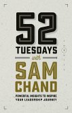 52 Tuesdays With Sam Chand: Powerful Insights to Inspire Your Leadership Journey