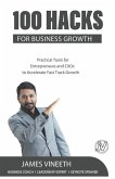100 Hacks for Business Growth: Practical Tools for Entrepreneurs and CXOs to Accelerate Fast Track Growth