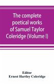 The complete poetical works of Samuel Taylor Coleridge, including poems and versions of poems now published for the first time (Volume I) Poems