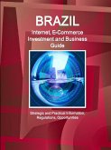 Brazil Internet, E-Commerce Investment and Business Guide - Strategic and Practical Information, Regulations, Opportunities