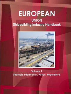 EU Shipbuilding Industry Handbook Volume 1 Strategic Information, Policy, Regulations - Ibp, Inc