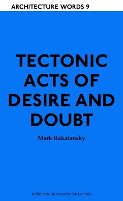 Tectonic Acts of Desire and Doubt - Rakatansky, Mark