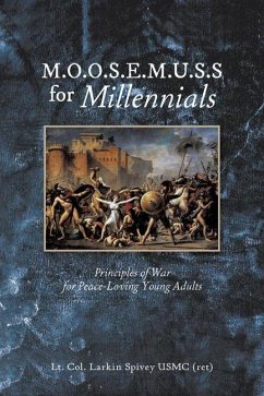 M.O.O.S.E.M.U.S.S For Millennials: Principles of War for Peace-Loving Young Adults - Spivey Usmc (Ret), Lt Col Larkin