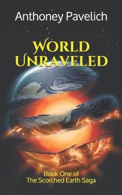 World Unraveled: Book One of The Scorched Earth Saga - Pavelich, Anthoney