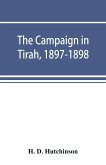 The campaign in Tirah, 1897-1898; an account of the expedition against the Orakzais and Afridis under General Sir William Lockhart, based (by permission) on letters contributed to ¿The Times¿