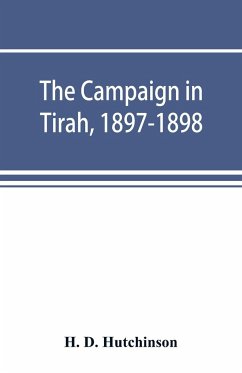 The campaign in Tirah, 1897-1898; an account of the expedition against the Orakzais and Afridis under General Sir William Lockhart, based (by permission) on letters contributed to ¿The Times¿ - D. Hutchinson, H.