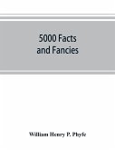 5000 facts and fancies; a cyclopaedia of important, curious, quaint, and unique information in history, literature, science, art, and nature