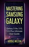 Mastering Samsung Galaxy - Galaxy S10e, S10, S10 Plus Ultimate User Guide (eBook, ePUB)