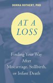 At a Loss: Finding Your Way After Miscarriage, Stillbirth, or Infant Death (eBook, ePUB)