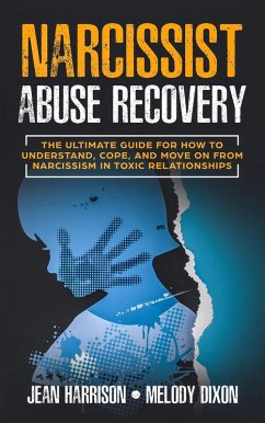 Narcissist Abuse Recovery: The Ultimate Guide for How to Understand, Cope, and Move on from Narcissism in Toxic Relationships (Narcissism and Codependency, #1) (eBook, ePUB) - Harrison, Jean; Dixon, Melody