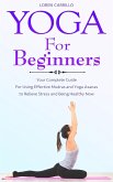 Yoga for Beginners: Your Complete Guide for Using Effective Mudras and Yoga Asanas to Relieve Stress and Being Healthy Now (eBook, ePUB)