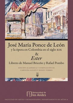 José María Ponce de León y la ópera en Colombia en el siglo xix & Ester, Libreto de Rafael Pombo (eBook, PDF) - Alzate, Carolina; Torres, Rondy